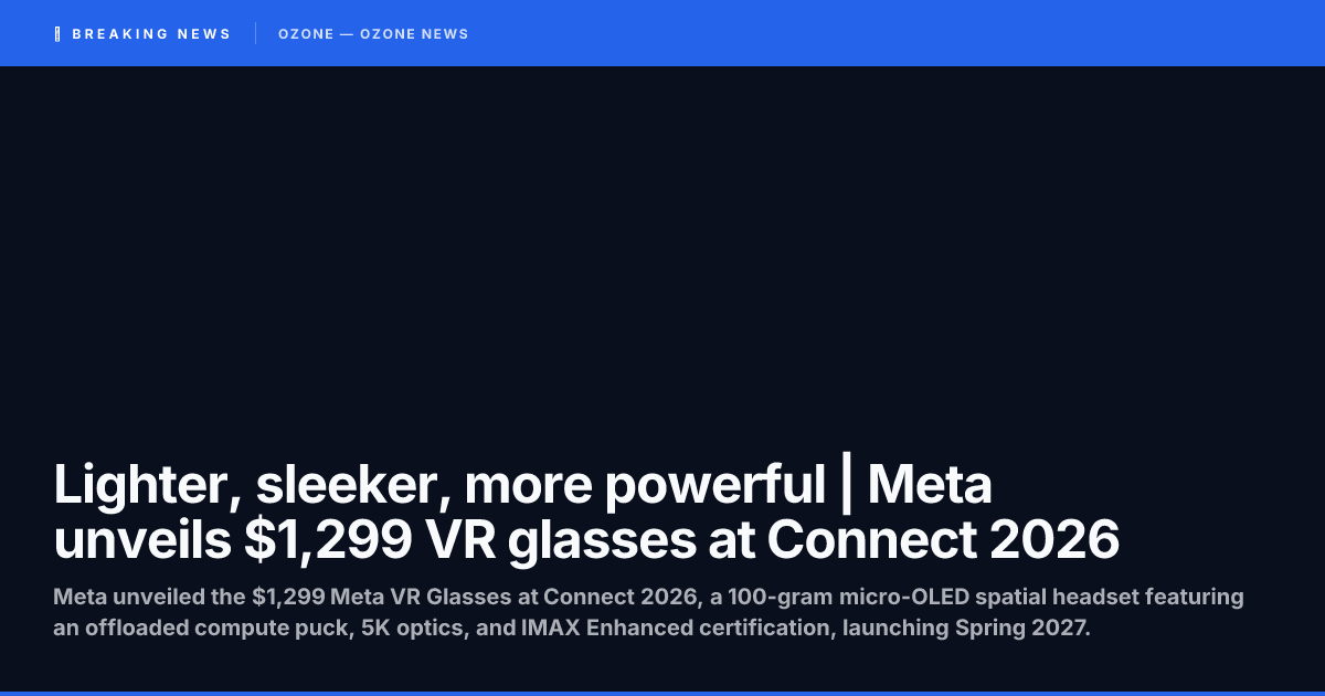 Meta unveils $1,299 VR glasses at Connect 2026